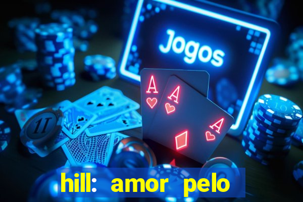 hill: amor pelo jogo online